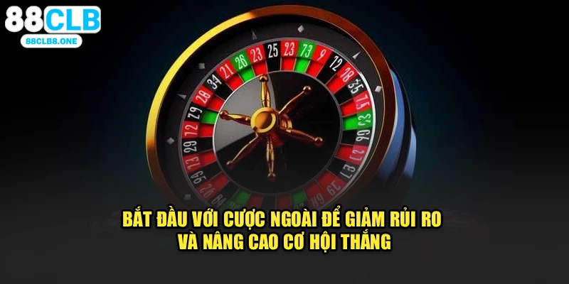 Bắt đầu với cược ngoài để giảm rủi ro và nâng cao cơ hội thắng