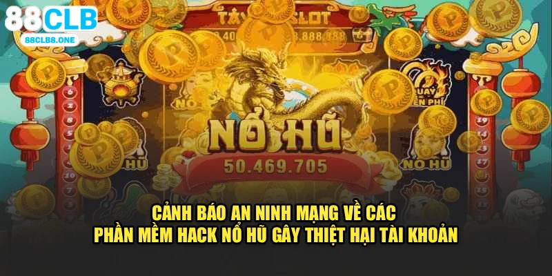 Cảnh báo an ninh mạng về các phần mềm hack nổ hũ gây thiệt hại tài khoản
