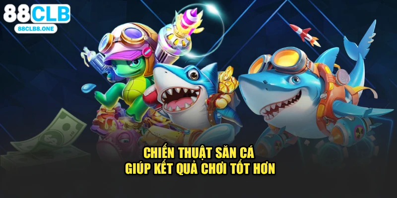 Chiến thuật săn cá giúp kết quả chơi tốt hơn