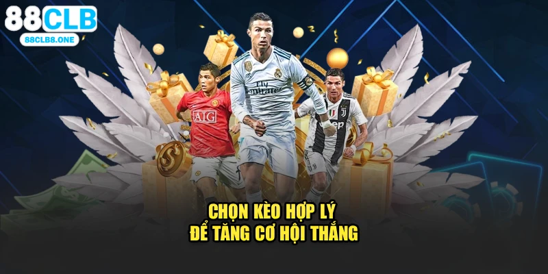 Chọn kèo hợp lý để tăng cơ hội thắng