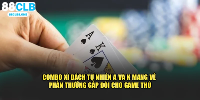 Combo xì dách tự nhiên A và K mang về phần thưởng gấp đôi cho game thủ