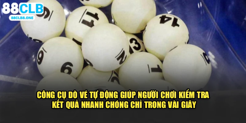 Công cụ dò vé tự động giúp người chơi kiểm tra kết quả nhanh chóng chỉ trong vài giây