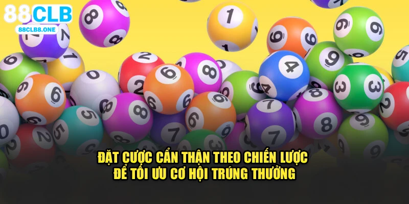 Đặt cược cẩn thận theo chiến lược để tối ưu cơ hội trúng thưởng