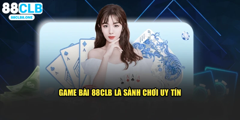 Game bài 88CLB là sảnh chơi uy tín