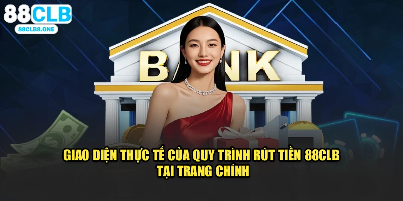Giao diện thực tế của quy trình rút tiền 88CLB tại trang chính 