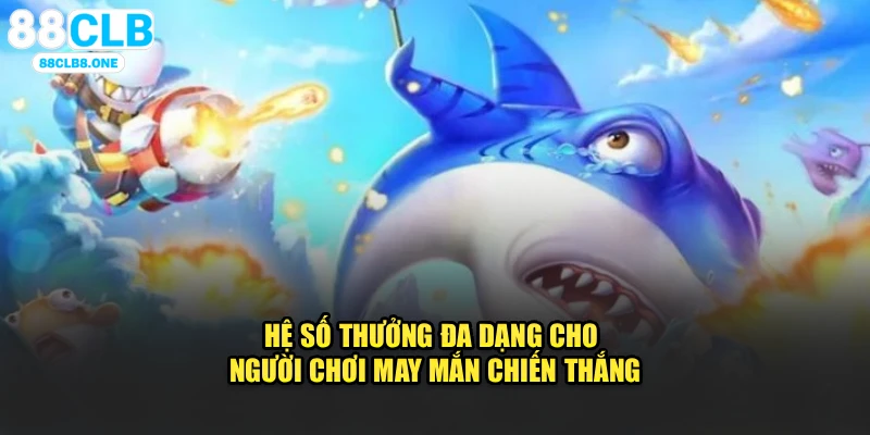 Hệ số thưởng đa dạng cho người chơi may mắn chiến thắng