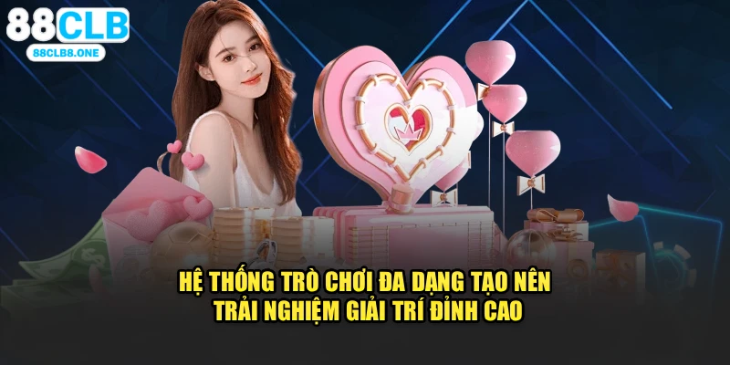 Hệ thống trò chơi đa dạng tạo nên trải nghiệm giải trí đỉnh cao