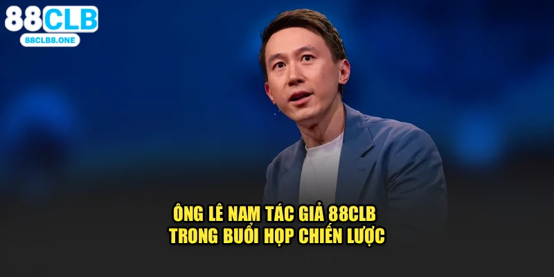 Ông Lê Nam – Tác Giả 88clb trong buổi họp chiến lược