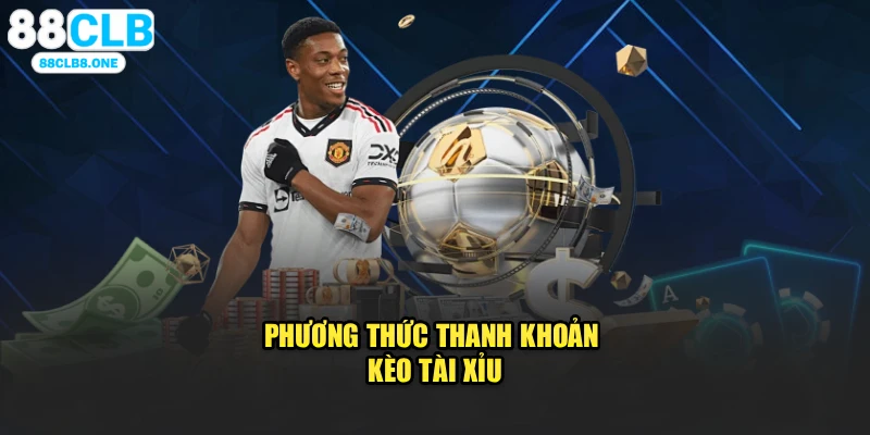Phương thức thanh khoản kèo tài xỉu
