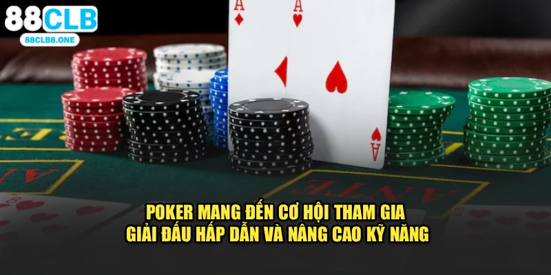 Poker mang đến cơ hội tham gia giải đấu hấp dẫn và nâng cao kỹ năng