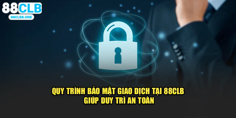 Quy trình bảo mật giao dịch tại 88clb giúp duy trì an toàn