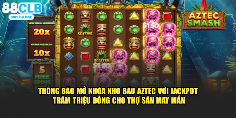 Thông báo mở khóa kho báu Aztec với jackpot trăm triệu đồng cho thợ săn may mắn