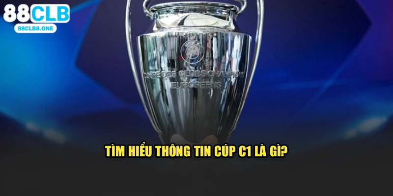 Tìm hiểu thông tin cúp C1 là gì?