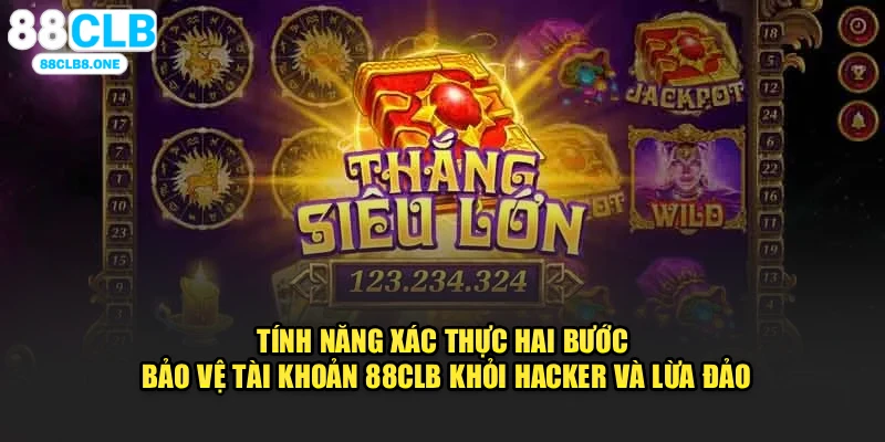 Tính năng xác thực hai bước bảo vệ tài khoản 88CLB khỏi hacker và lừa đảo