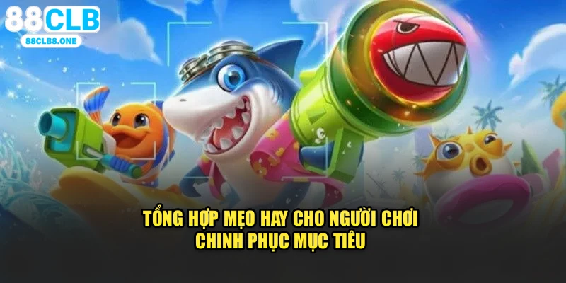 Tổng hợp mẹo hay cho người chơi chinh phục mục tiêu 