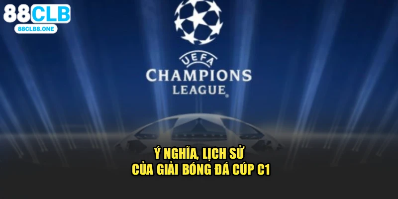 Ý nghĩa, lịch sử của giải bóng đá Cúp C1